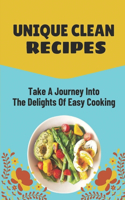 Unique Clean Recipes: Take A Journey Into The Delights Of Easy Cooking: Healthy Eating In Life