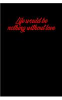 Life would be nothing without love