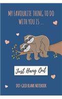 My Favourite Thing To Do With You Is ... Just Hang Out! - Dot Grid Blank Notebook