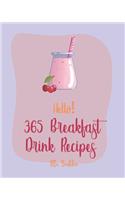Hello! 365 Breakfast Drink Recipes: Best Breakfast Drink Cookbook Ever For Beginners [Book 1](1 Breakfast Drink Recipes)