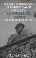 El Cruce de Horizontes de Borges Y García Márquez En La Sombra del Viento de Carlos Ruiz Zafón