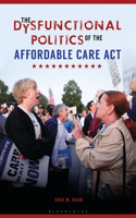 Dysfunctional Politics of the Affordable Care ACT