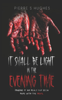 It Shall Be Light In The Evening Time: The Final Chapter...