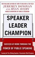 Speaker, Leader, Champion: Succeed at Work Through the Power of Public Speaking, featuring the prize-winning speeches of Toastmasters World Champions