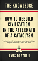 Knowledge: How to Rebuild Civilization in the Aftermath of a Cataclysm