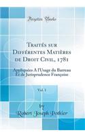 Traités sur Différentes Matières de Droit Civil, 1781, Vol. 1: Appliquées A l'Usage du Barreau Et de Jurisprudence Françoise (Classic Reprint)