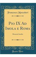 Pio IX Ad Imola E Roma: Memorie Inedite (Classic Reprint)