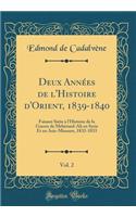 Deux Années de l'Histoire d'Orient, 1839-1840, Vol. 2: Faisant Suite à l'Histoire de la Guerre de Méhémed-Ali en Syrie Et en Asie-Mineure, 1832-1833 (Classic Reprint)