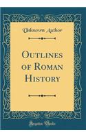 Outlines of Roman History (Classic Reprint)