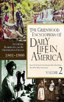 The Greenwood Encyclopedia of Daily Life in America: Volume 2, The Civil War, Reconstruction, and Industrialization of America, 1861-1900