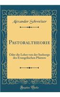 Pastoraltheorie: Oder die Lehre von der Seelsorge des Evangelischen Pfarrers (Classic Reprint)