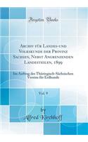 Archiv FÃ¼r Landes-Und Volkskunde Der Provinz Sachsen, Nebst Angrenzenden Landesteilen, 1899, Vol. 9: Im Auftrag Des ThÃ¼ringisch-SÃ¤chsischen Vereins FÃ¼r Erdkunde (Classic Reprint)