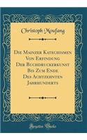 Die Mainzer Katechismen Von Erfindung Der Buchdruckerkunst Bis Zum Ende Des Achtzehnten Jahrhunderts (Classic Reprint)