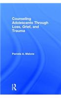 Counseling Adolescents Through Loss, Grief, and Trauma