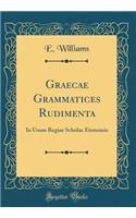 Graecae Grammatices Rudimenta: In Usum Regiae Scholae Etonensis (Classic Reprint)