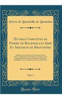 Oeuvres ComplÃ¨tes de Pierre de Bourdeilles AbbÃ© Et Seigneur de BranthÃ´me, Vol. 3: PubliÃ©es Pour La PremiÃ¨re Fois Selon Le Plan de l'Auteur AugmentÃ©es de Nombreuses Variantes Et de Fragments InÃ©dits; Suivies Des Oeuvres d'AndrÃ© de Bourdeille: PubliÃ©es Pour La PremiÃ¨re Fois Selon Le Plan de l'Auteur AugmentÃ©es de Nombreuses Variantes Et de Fragments InÃ©dits; Suivies Des Oeuvres d'AndrÃ