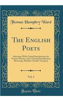 The English Poets, Vol. 4: Selections with Critical Introductions by Various Writers, and a General Introduction; Browning, Matthew Arnold, Tennyson (Classic Reprint)