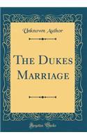 The Dukes Marriage (Classic Reprint)