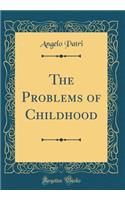 The Problems of Childhood (Classic Reprint)