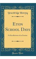 Eton School Days: Or Recollections of an Etonian (Classic Reprint)