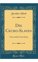 Die Cecho-Slaven: Uebersichtliche Darstellung (Classic Reprint)