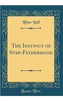 The Instinct of Step-Fatherhood (Classic Reprint)