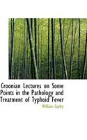 Croonian Lectures on Some Points in the Pathology and Treatment of Typhoid Fever