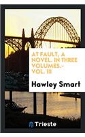 At Fault, a Novel. in Three Volumes.- Vol. III