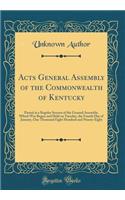 Acts General Assembly of the Commonwealth of Kentucky: Passed at a Regular Session of the General Assembly, Which Was Begun and Held on Tuesday, the Fourth Day of January, One Thousand Eight Hundred and Ninety-Eight (Classic Reprint)