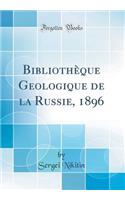 Biblioth'que Geologique de la Russie, 1896 (Classic Reprint)