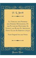 Le Tableau des Piperies des Femmes Mondaines, Où par Plusieurs Histoires Se Voyent les Ruses Et Artifices Dont Elles Se Servent (1632): Texte Original Avec une Notice (Classic Reprint)