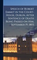 Speech of Robert Emmet in the Court-house, Dublin, After Sentence of Death Being Passed on Him, September 19, 1803