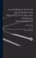 Introduction to the Theory and Practice of Plain and Spherical Trigonometry: And the Stereographic Projection of the Sphere: Including the Theory of Navigation