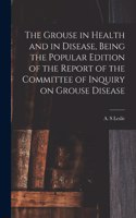 Grouse in Health and in Disease, Being the Popular Edition of the Report of the Committee of Inquiry on Grouse Disease