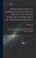 Introduction To Astrology, Rules For The Practice Of Horary Astrology [an Abstract Of Christian Astrology]