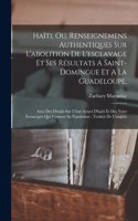 Haïti, Ou, Renseignemens Authentiques Sur L'abolition De L'esclavage Et Ses Résultats A Saint-domingue Et A La Guadeloupe,