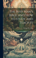 Busy Man's Bible [microform], and how to Study and Teach It