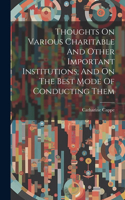 Thoughts On Various Charitable And Other Important Institutions, And On The Best Mode Of Conducting Them