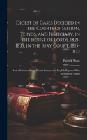 Digest of Cases Decided in the Courts of Session, Teinds, and Justiciary. in the House of Lords, 1821-1835; in the Jury Court, 1815-1833