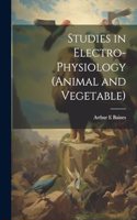 Studies in Electro-physiology (animal and Vegetable)