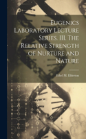 Eugenics Laboratory Lecture Series. III. The Relative Strength of Nurture and Nature