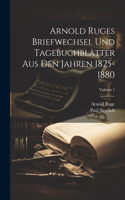 Arnold Ruges Briefwechsel Und Tagebuchblätter Aus Den Jahren 1825-1880; Volume 1