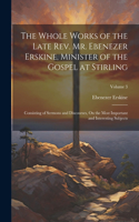 Whole Works of the Late Rev. Mr. Ebenezer Erskine, Minister of the Gospel at Stirling: Consisting of Sermons and Discourses, On the Most Important and Interesting Subjects; Volume 3