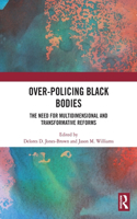 Over-Policing Black Bodies: The Need for Multidimensional and Transformative Reforms