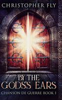 By The Gods's Ears (Chanson de Guerre Book 1)