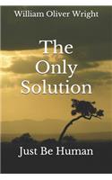 The Only Solution: Just Be Human