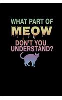 What part of meow don't you understand?: Notebook Journal Diary 110 Lined pages