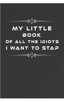 My Little Book of All the Idiots I Want to Stap