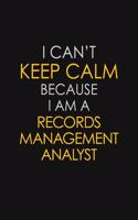 I Can't Keep Calm Because I Am A Records Management Analyst: Motivational: 6X9 unlined 129 pages Notebook writing journal