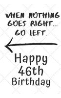 When nothing goes right... Go left Happy 46th Birthday